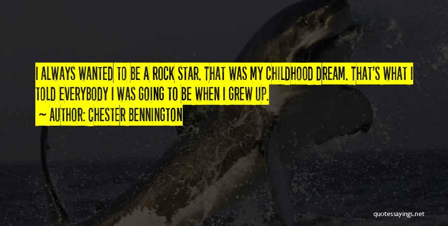 Chester Bennington Quotes: I Always Wanted To Be A Rock Star. That Was My Childhood Dream. That's What I Told Everybody I Was