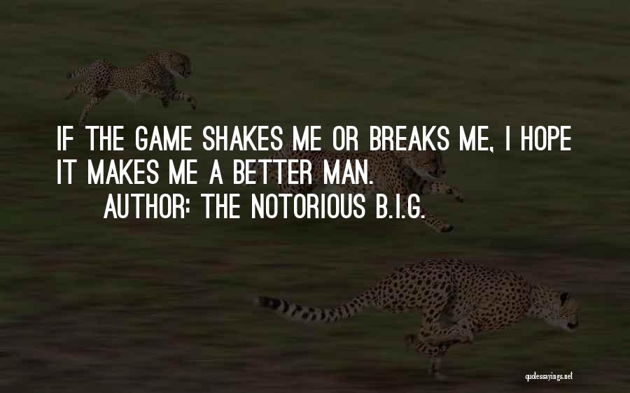 The Notorious B.I.G. Quotes: If The Game Shakes Me Or Breaks Me, I Hope It Makes Me A Better Man.