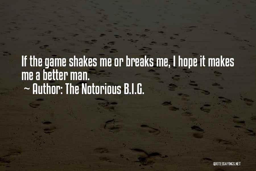 The Notorious B.I.G. Quotes: If The Game Shakes Me Or Breaks Me, I Hope It Makes Me A Better Man.