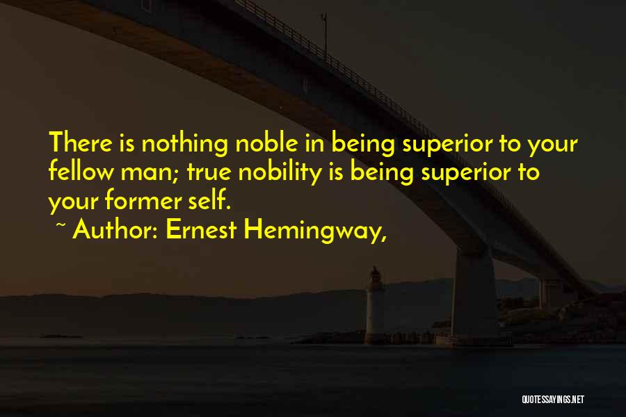 Ernest Hemingway, Quotes: There Is Nothing Noble In Being Superior To Your Fellow Man; True Nobility Is Being Superior To Your Former Self.