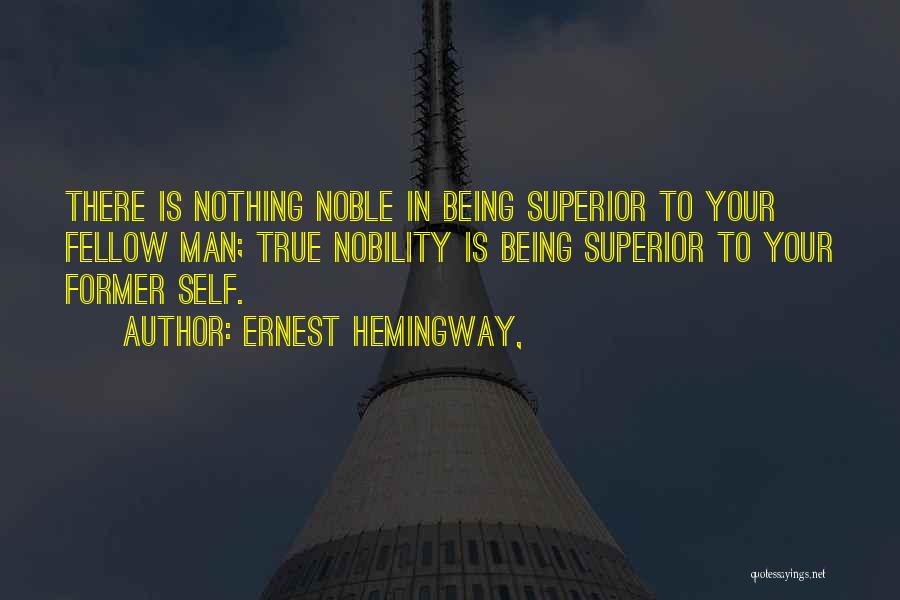 Ernest Hemingway, Quotes: There Is Nothing Noble In Being Superior To Your Fellow Man; True Nobility Is Being Superior To Your Former Self.