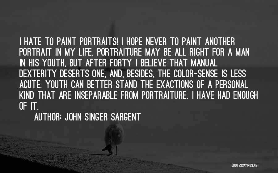 John Singer Sargent Quotes: I Hate To Paint Portraits! I Hope Never To Paint Another Portrait In My Life. Portraiture May Be All Right