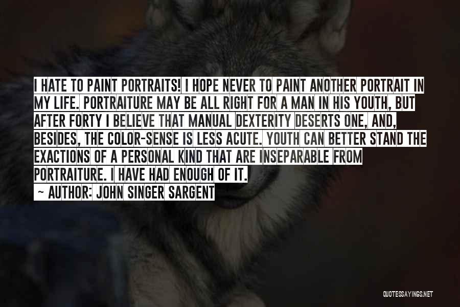 John Singer Sargent Quotes: I Hate To Paint Portraits! I Hope Never To Paint Another Portrait In My Life. Portraiture May Be All Right