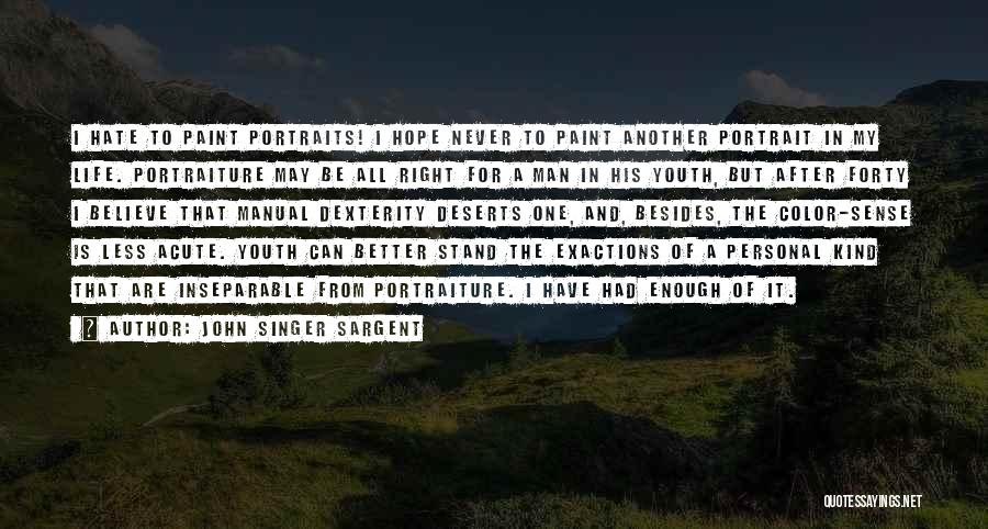 John Singer Sargent Quotes: I Hate To Paint Portraits! I Hope Never To Paint Another Portrait In My Life. Portraiture May Be All Right