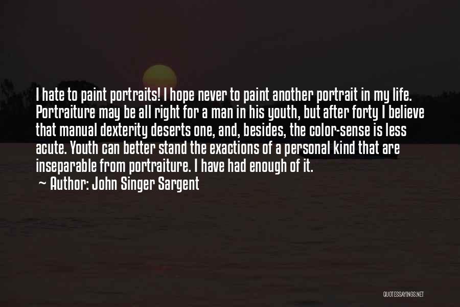 John Singer Sargent Quotes: I Hate To Paint Portraits! I Hope Never To Paint Another Portrait In My Life. Portraiture May Be All Right