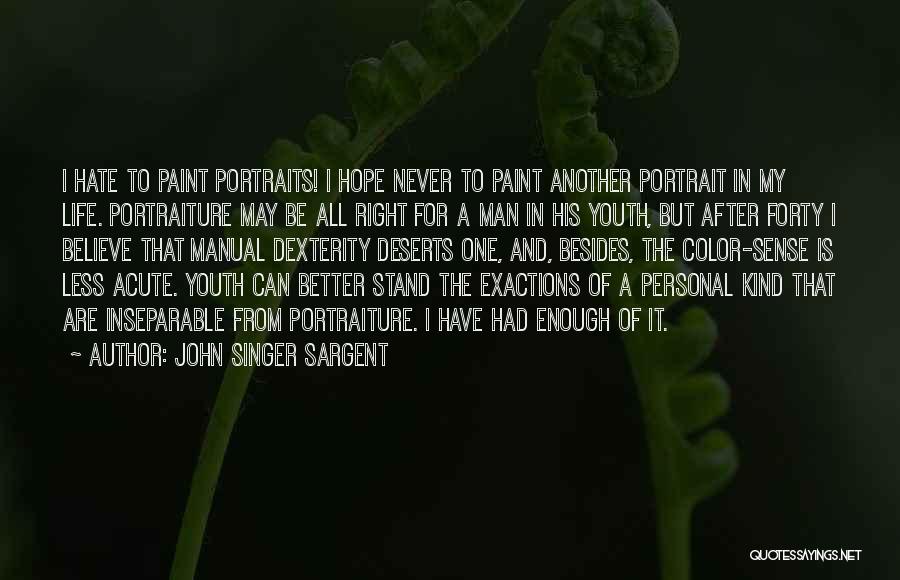 John Singer Sargent Quotes: I Hate To Paint Portraits! I Hope Never To Paint Another Portrait In My Life. Portraiture May Be All Right