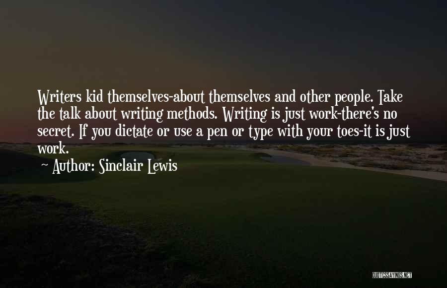 Sinclair Lewis Quotes: Writers Kid Themselves-about Themselves And Other People. Take The Talk About Writing Methods. Writing Is Just Work-there's No Secret. If