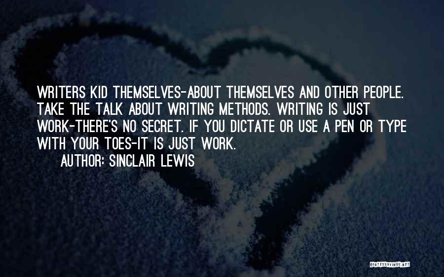 Sinclair Lewis Quotes: Writers Kid Themselves-about Themselves And Other People. Take The Talk About Writing Methods. Writing Is Just Work-there's No Secret. If