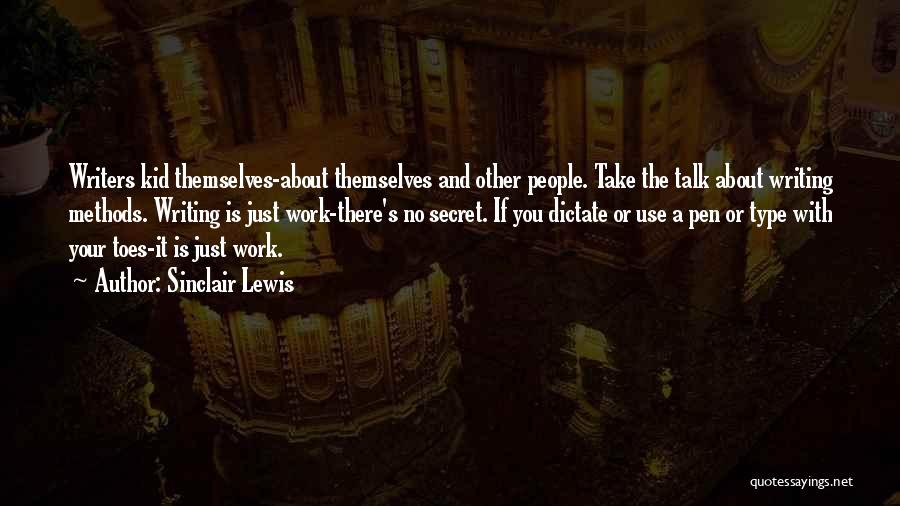 Sinclair Lewis Quotes: Writers Kid Themselves-about Themselves And Other People. Take The Talk About Writing Methods. Writing Is Just Work-there's No Secret. If