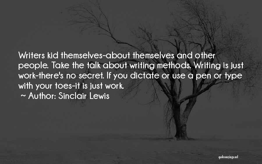 Sinclair Lewis Quotes: Writers Kid Themselves-about Themselves And Other People. Take The Talk About Writing Methods. Writing Is Just Work-there's No Secret. If