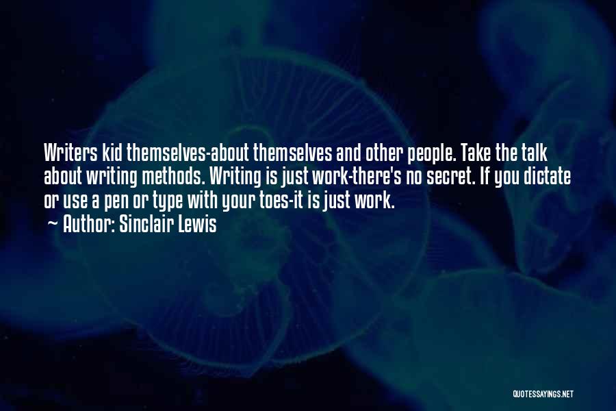 Sinclair Lewis Quotes: Writers Kid Themselves-about Themselves And Other People. Take The Talk About Writing Methods. Writing Is Just Work-there's No Secret. If