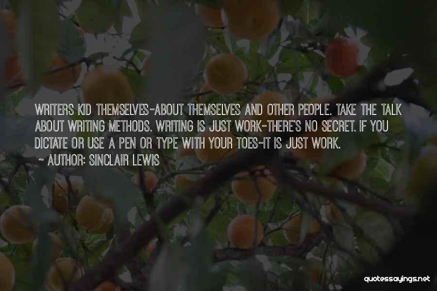 Sinclair Lewis Quotes: Writers Kid Themselves-about Themselves And Other People. Take The Talk About Writing Methods. Writing Is Just Work-there's No Secret. If