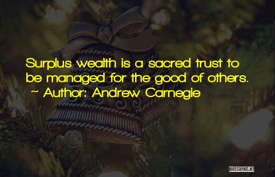 Andrew Carnegie Quotes: Surplus Wealth Is A Sacred Trust To Be Managed For The Good Of Others.