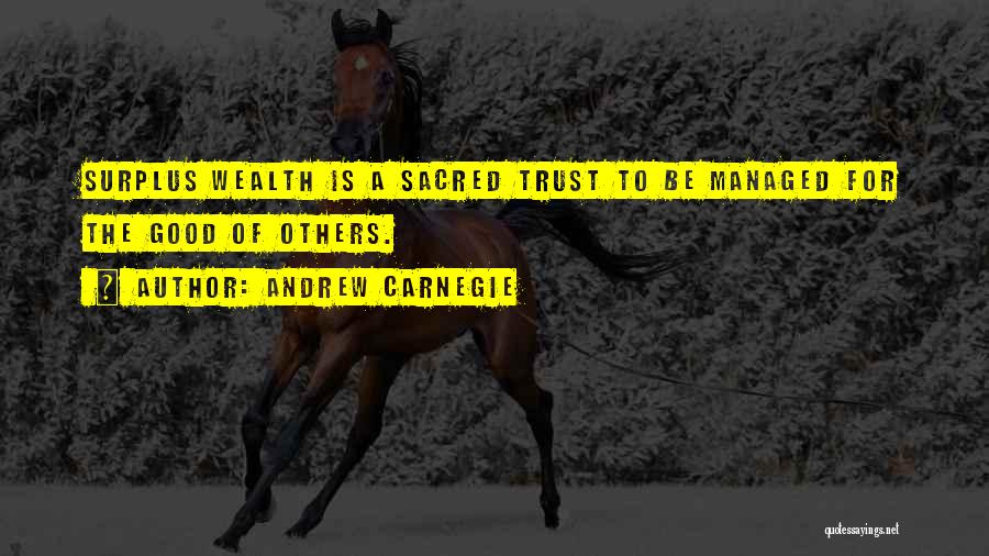 Andrew Carnegie Quotes: Surplus Wealth Is A Sacred Trust To Be Managed For The Good Of Others.