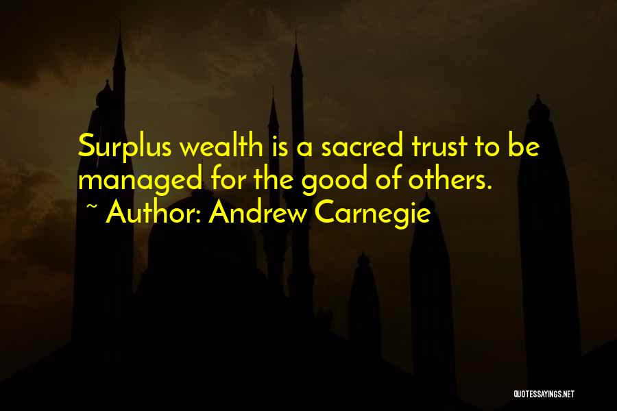 Andrew Carnegie Quotes: Surplus Wealth Is A Sacred Trust To Be Managed For The Good Of Others.