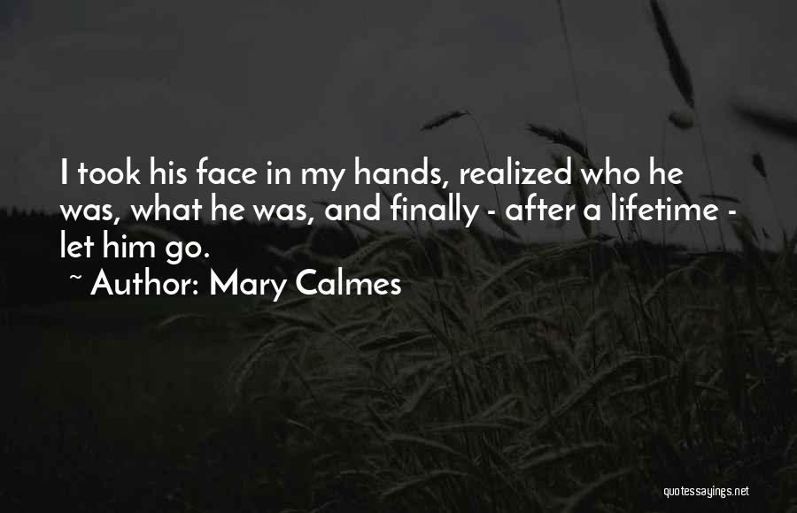 Mary Calmes Quotes: I Took His Face In My Hands, Realized Who He Was, What He Was, And Finally - After A Lifetime