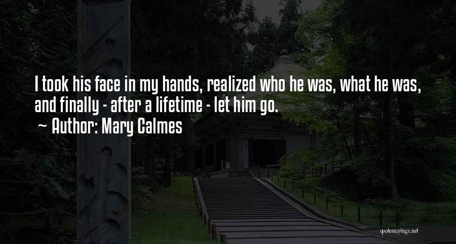 Mary Calmes Quotes: I Took His Face In My Hands, Realized Who He Was, What He Was, And Finally - After A Lifetime