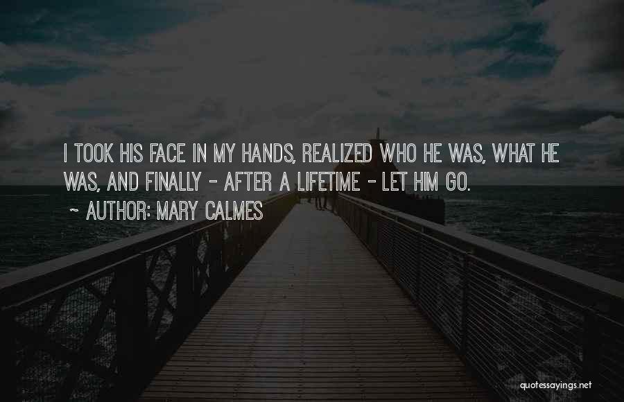 Mary Calmes Quotes: I Took His Face In My Hands, Realized Who He Was, What He Was, And Finally - After A Lifetime