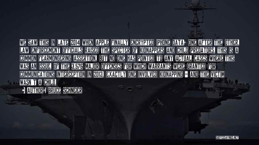 Bruce Schneier Quotes: We Saw This In Late 2014 When Apple Finally Encrypted Iphone Data; One After The Other, Law Enforcement Officials Raised