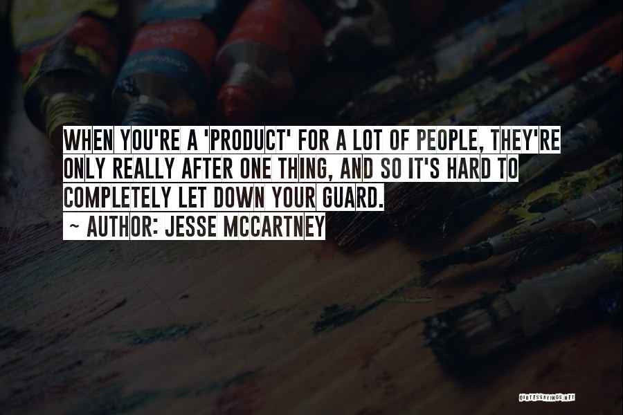 Jesse McCartney Quotes: When You're A 'product' For A Lot Of People, They're Only Really After One Thing, And So It's Hard To