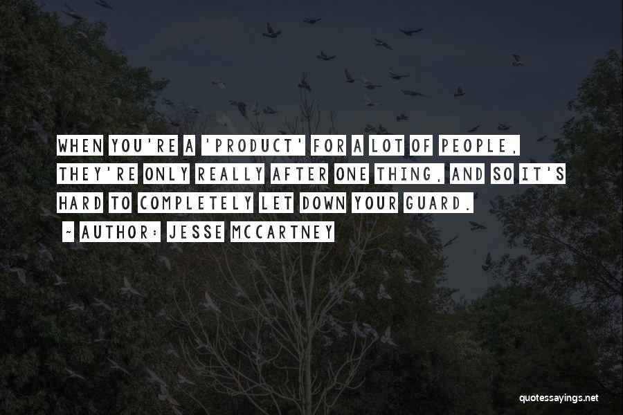 Jesse McCartney Quotes: When You're A 'product' For A Lot Of People, They're Only Really After One Thing, And So It's Hard To