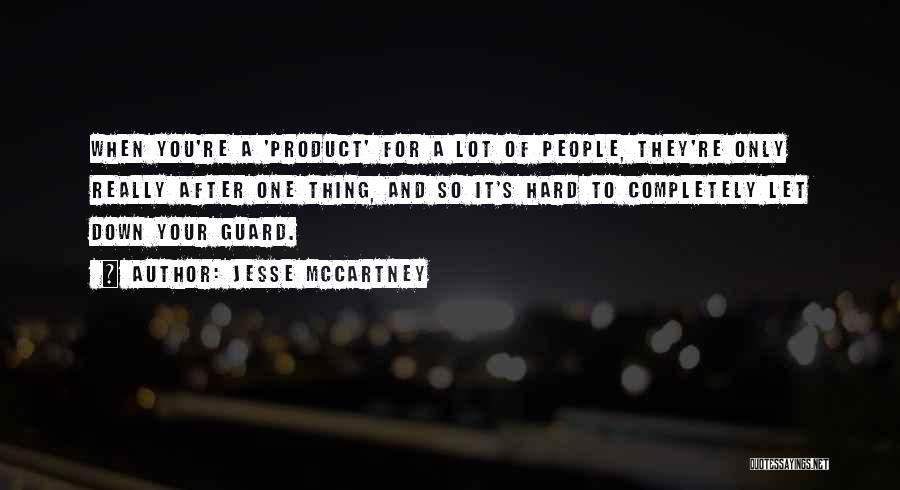 Jesse McCartney Quotes: When You're A 'product' For A Lot Of People, They're Only Really After One Thing, And So It's Hard To