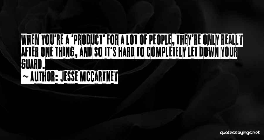 Jesse McCartney Quotes: When You're A 'product' For A Lot Of People, They're Only Really After One Thing, And So It's Hard To