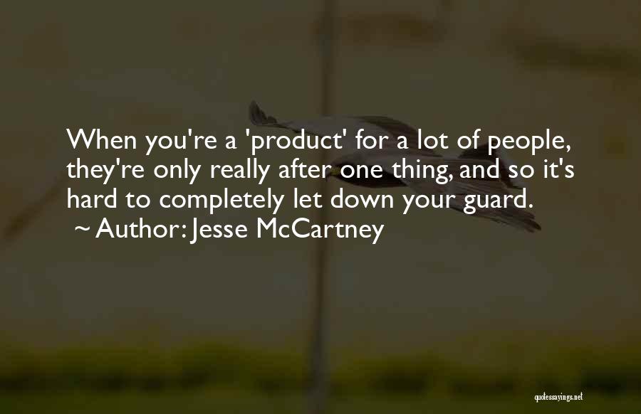 Jesse McCartney Quotes: When You're A 'product' For A Lot Of People, They're Only Really After One Thing, And So It's Hard To