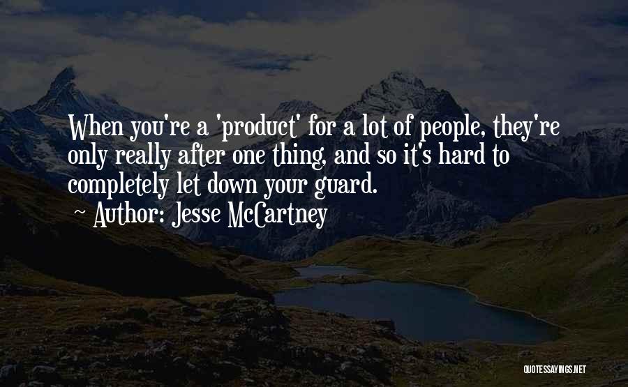 Jesse McCartney Quotes: When You're A 'product' For A Lot Of People, They're Only Really After One Thing, And So It's Hard To