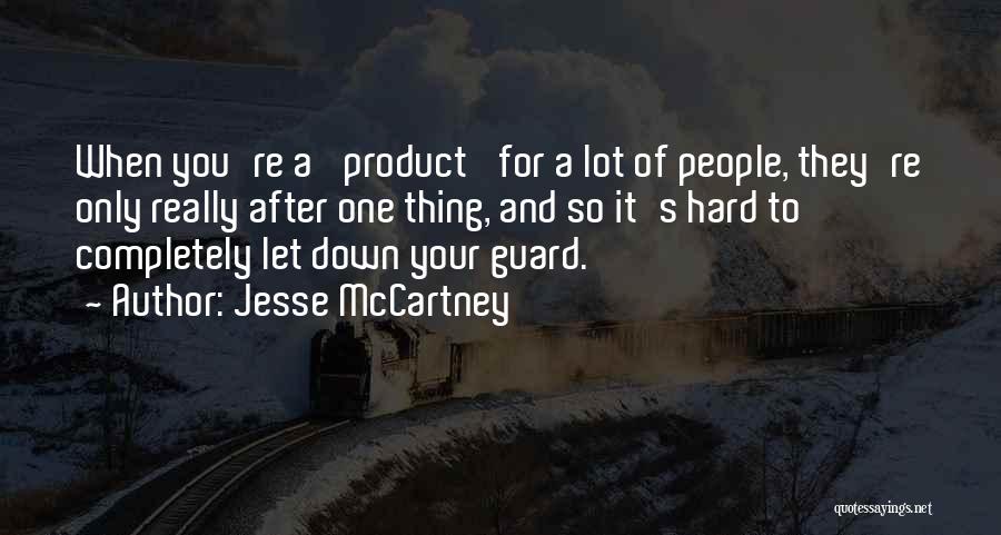 Jesse McCartney Quotes: When You're A 'product' For A Lot Of People, They're Only Really After One Thing, And So It's Hard To