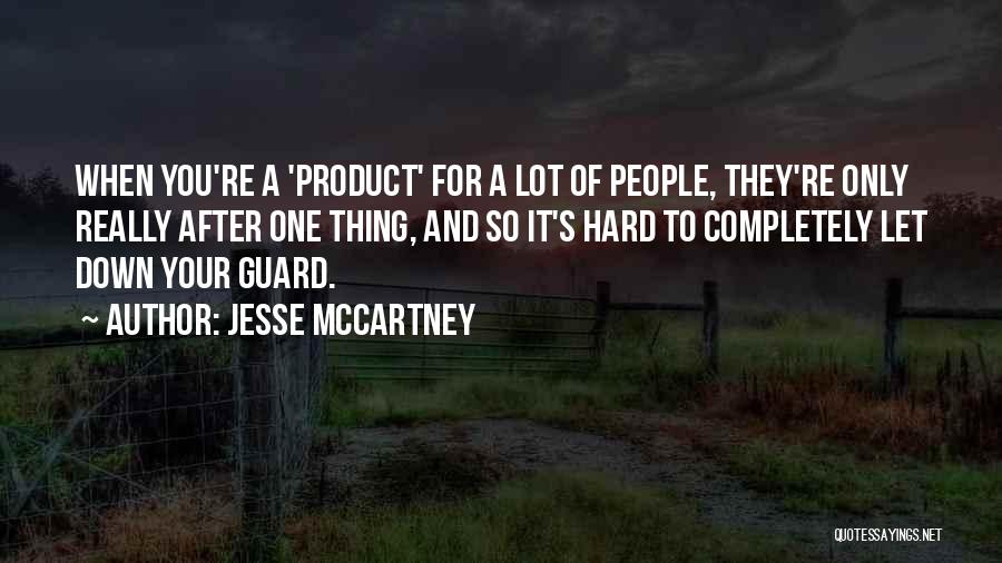 Jesse McCartney Quotes: When You're A 'product' For A Lot Of People, They're Only Really After One Thing, And So It's Hard To