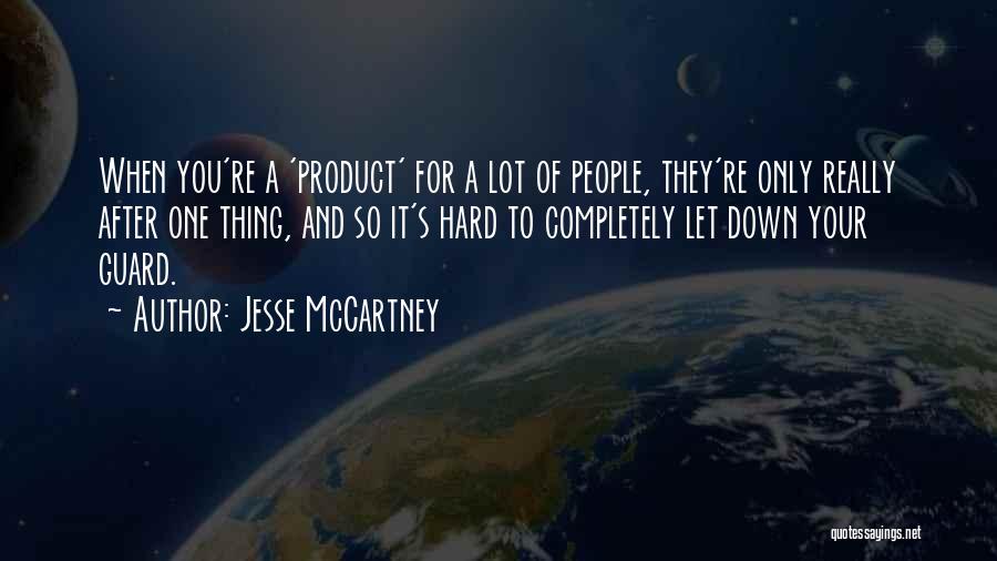 Jesse McCartney Quotes: When You're A 'product' For A Lot Of People, They're Only Really After One Thing, And So It's Hard To