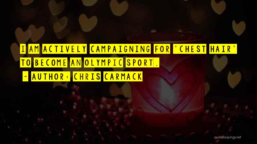 Chris Carmack Quotes: I Am Actively Campaigning For 'chest Hair' To Become An Olympic Sport.