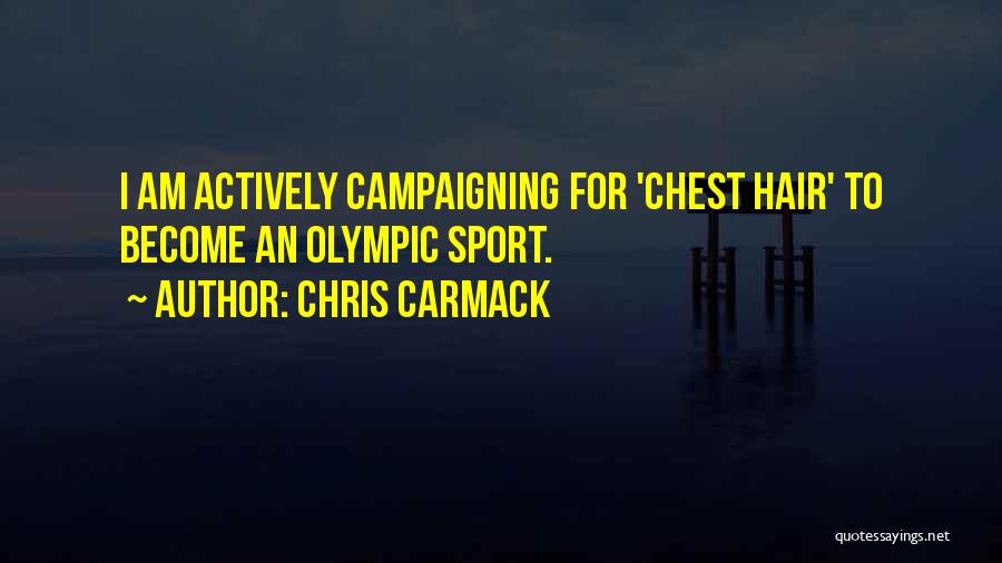Chris Carmack Quotes: I Am Actively Campaigning For 'chest Hair' To Become An Olympic Sport.
