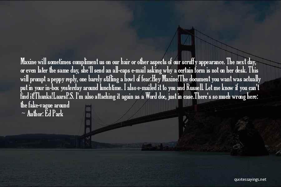 Ed Park Quotes: Maxine Will Sometimes Compliment Us On Our Hair Or Other Aspects Of Our Scruffy Appearance. The Next Day, Or Even