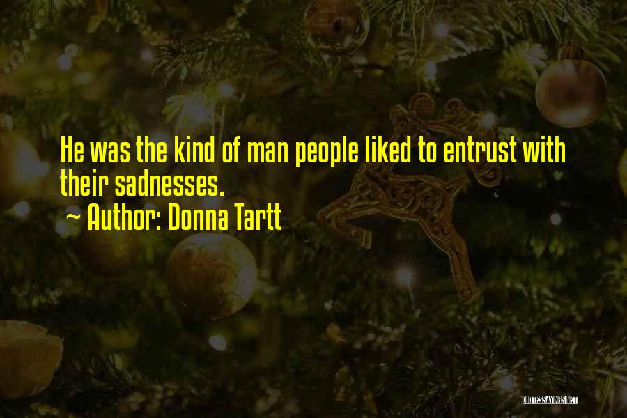 Donna Tartt Quotes: He Was The Kind Of Man People Liked To Entrust With Their Sadnesses.