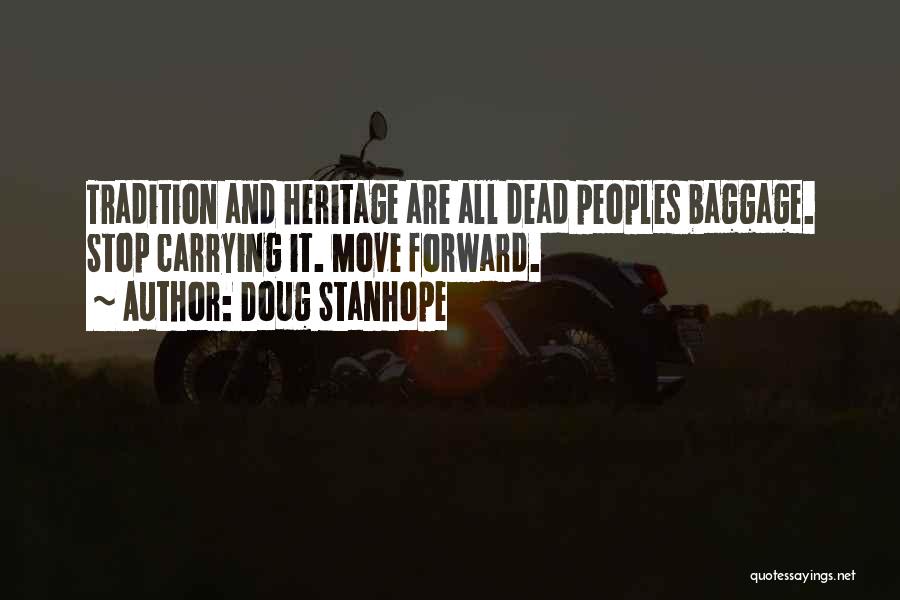 Doug Stanhope Quotes: Tradition And Heritage Are All Dead Peoples Baggage. Stop Carrying It. Move Forward.