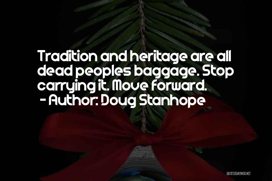 Doug Stanhope Quotes: Tradition And Heritage Are All Dead Peoples Baggage. Stop Carrying It. Move Forward.