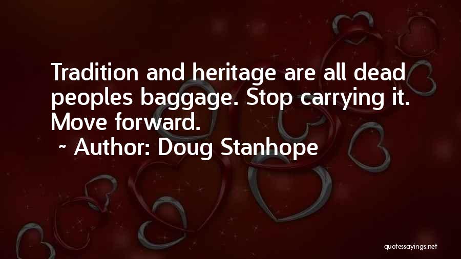 Doug Stanhope Quotes: Tradition And Heritage Are All Dead Peoples Baggage. Stop Carrying It. Move Forward.