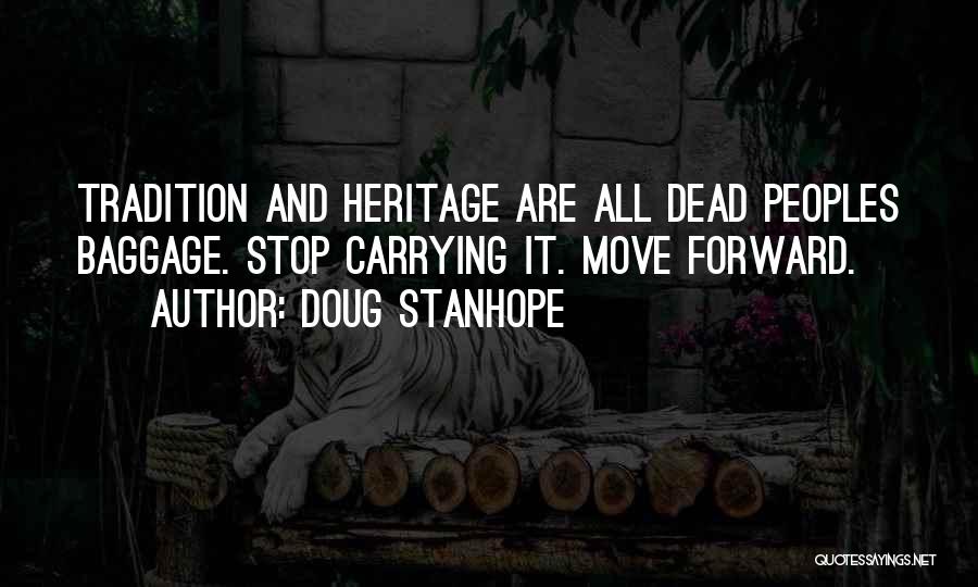 Doug Stanhope Quotes: Tradition And Heritage Are All Dead Peoples Baggage. Stop Carrying It. Move Forward.