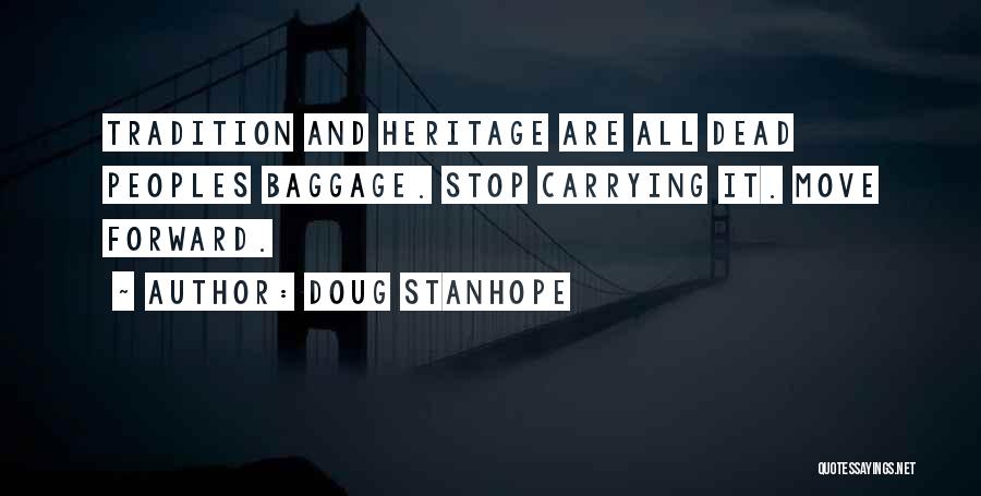 Doug Stanhope Quotes: Tradition And Heritage Are All Dead Peoples Baggage. Stop Carrying It. Move Forward.
