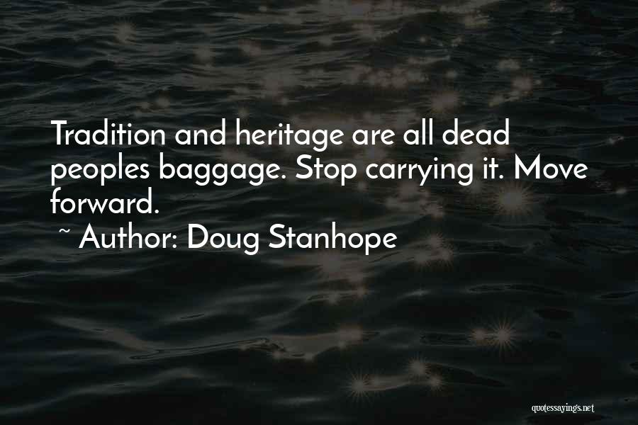 Doug Stanhope Quotes: Tradition And Heritage Are All Dead Peoples Baggage. Stop Carrying It. Move Forward.
