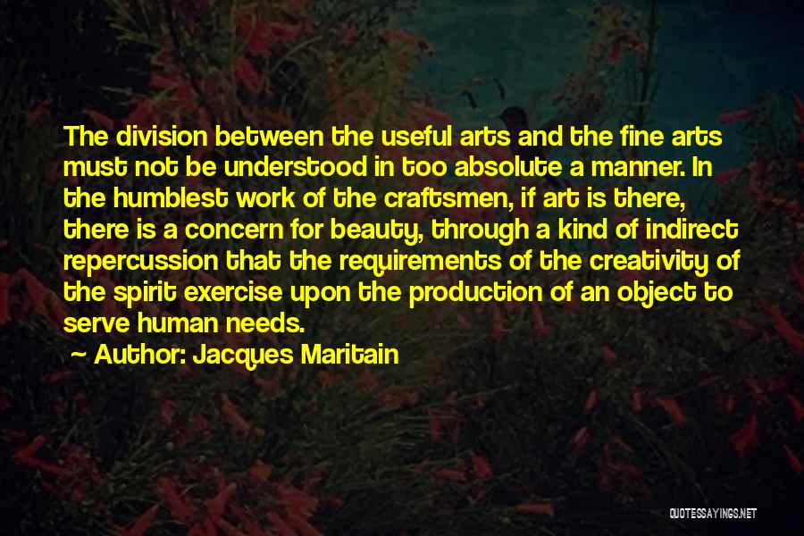 Jacques Maritain Quotes: The Division Between The Useful Arts And The Fine Arts Must Not Be Understood In Too Absolute A Manner. In