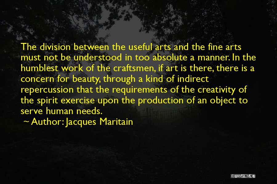 Jacques Maritain Quotes: The Division Between The Useful Arts And The Fine Arts Must Not Be Understood In Too Absolute A Manner. In