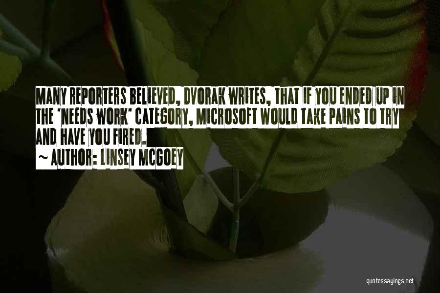 Linsey McGoey Quotes: Many Reporters Believed, Dvorak Writes, That If You Ended Up In The 'needs Work' Category, Microsoft Would Take Pains To