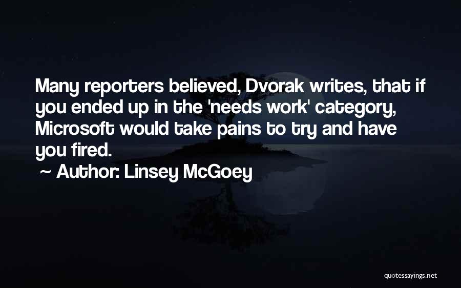 Linsey McGoey Quotes: Many Reporters Believed, Dvorak Writes, That If You Ended Up In The 'needs Work' Category, Microsoft Would Take Pains To