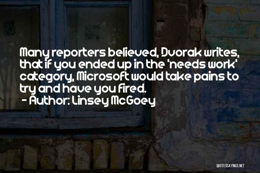 Linsey McGoey Quotes: Many Reporters Believed, Dvorak Writes, That If You Ended Up In The 'needs Work' Category, Microsoft Would Take Pains To