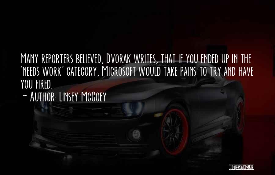 Linsey McGoey Quotes: Many Reporters Believed, Dvorak Writes, That If You Ended Up In The 'needs Work' Category, Microsoft Would Take Pains To