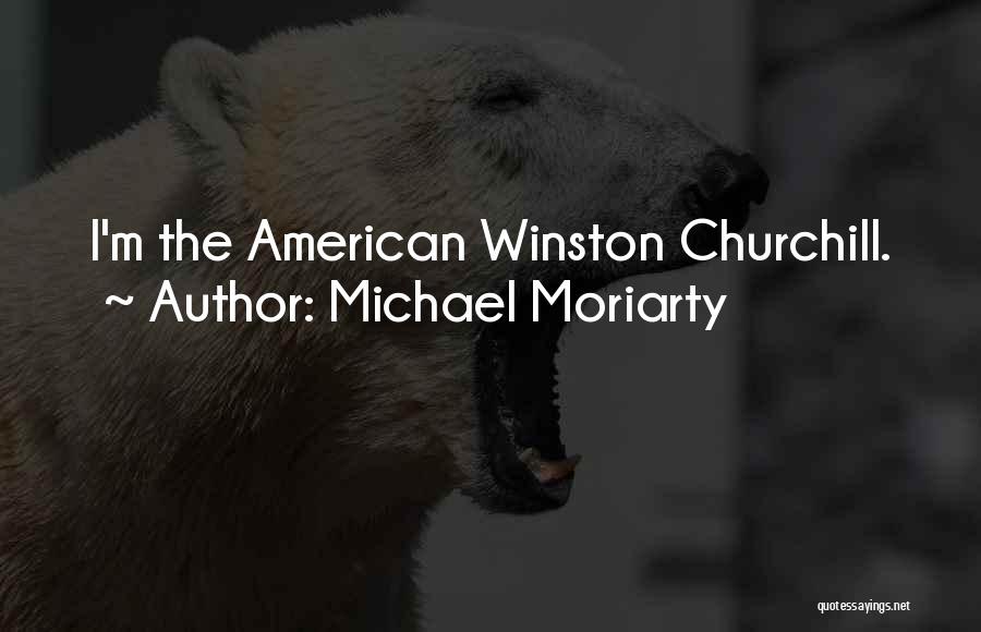 Michael Moriarty Quotes: I'm The American Winston Churchill.