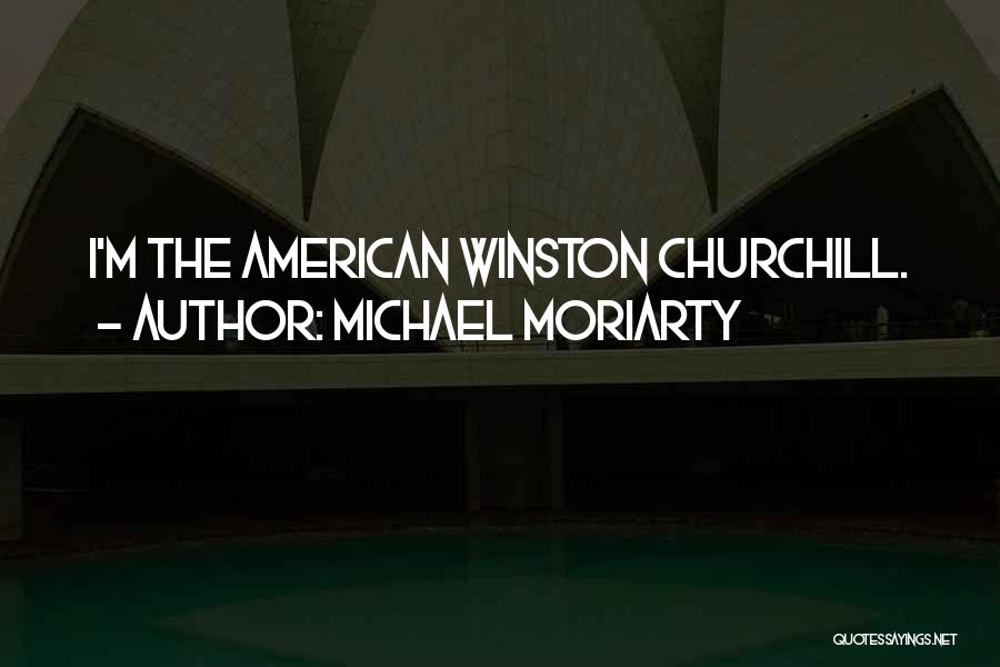 Michael Moriarty Quotes: I'm The American Winston Churchill.